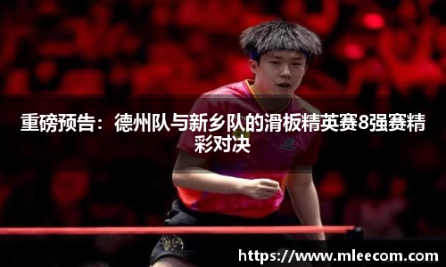 重磅预告：德州队与新乡队的滑板精英赛8强赛精彩对决