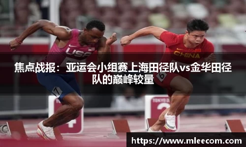 焦点战报：亚运会小组赛上海田径队vs金华田径队的巅峰较量