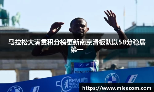 马拉松大满贯积分榜更新南京滑板队以58分稳居第一