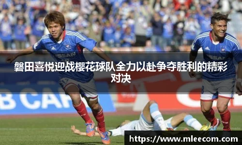 磐田喜悦迎战樱花球队全力以赴争夺胜利的精彩对决